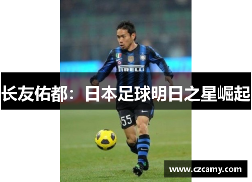 长友佑都:日本足球明日之星崛起